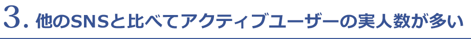 他のSNSと比べてアクティブユーザーの実人数が多い