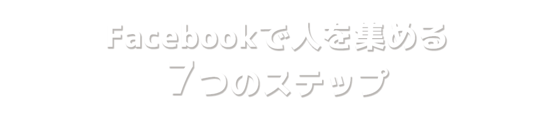 Facebookで人を集める7つのステップ