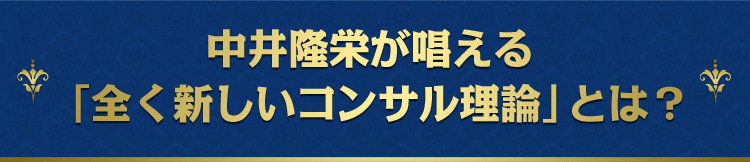 中井隆栄が唱える「全く新しいコンサル理論」とは？